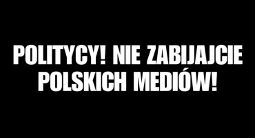 Politycy! Nie zabijajcie polskich mediów!